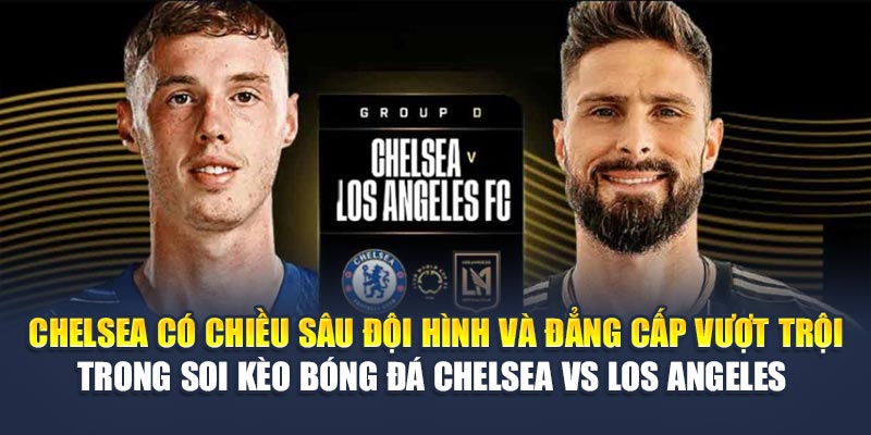 Soi Kèo Bóng Đá Chelsea Vs Los Angeles Từ geektalk.in.net 2 Chelsea có chiều sâu đội hình và đẳng cấp vượt trội trong soi kèo bóng đá Chelsea vs Los Angeles