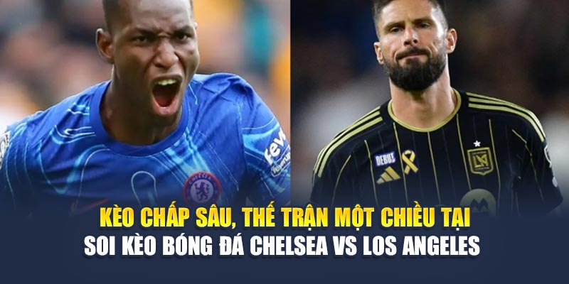 Soi Kèo Bóng Đá Chelsea Vs Los Angeles Từ geektalk.in.net 3 Kèo chấp sâu, thế trận một chiều tại soi kèo bóng đá Chelsea vs Los Angeles