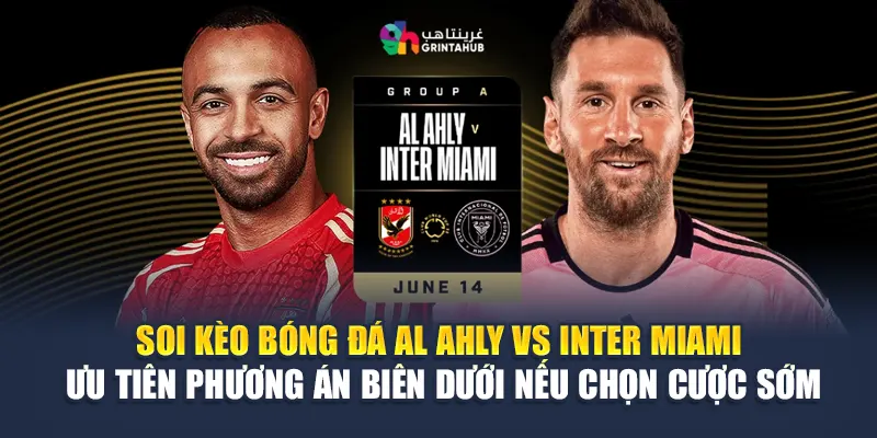 Soi Kèo Bóng Đá Al Ahly Vs Inter Miami - Từ geektalk.in.net 3 Soi kèo bóng đá Al Ahly vs Inter Miami – ưu tiên phương án biên dưới nếu chọn cược sớm