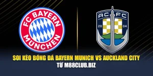 Soi Kèo Bóng Đá Bayern Munich vs Auckland City Từ geektalk.in.net